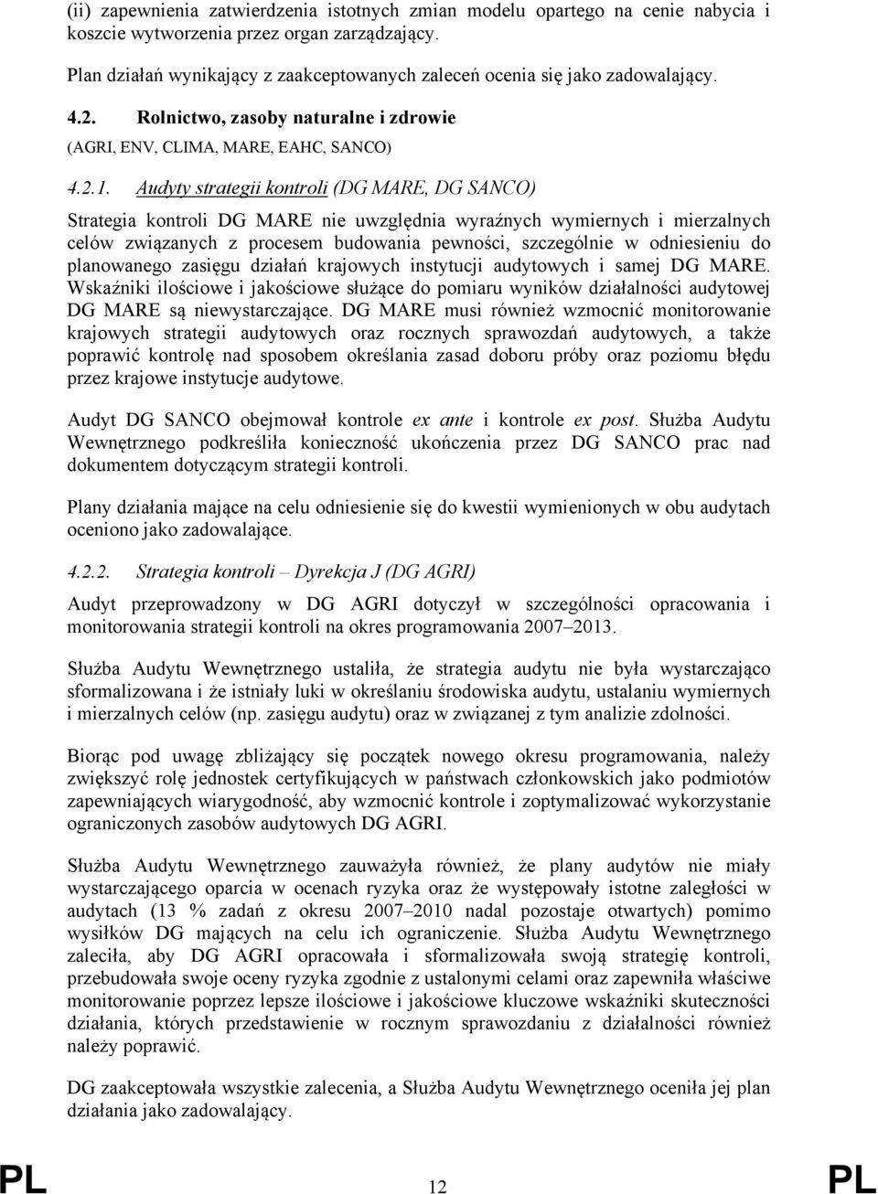 Audyty strategii kontroli (DG MARE, DG SANCO) Strategia kontroli DG MARE nie uwzględnia wyraźnych wymiernych i mierzalnych celów związanych z procesem budowania pewności, szczególnie w odniesieniu do