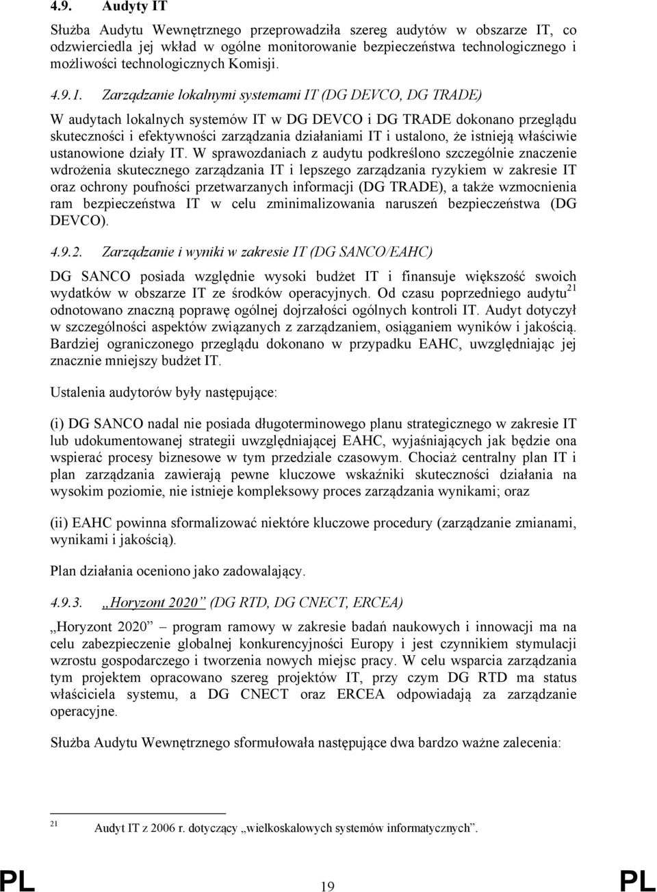 Zarządzanie lokalnymi systemami IT (DG DEVCO, DG TRADE) W audytach lokalnych systemów IT w DG DEVCO i DG TRADE dokonano przeglądu skuteczności i efektywności zarządzania działaniami IT i ustalono, że