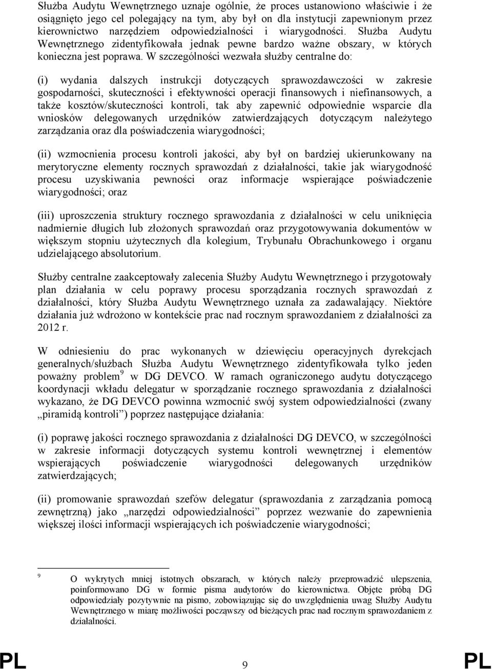 W szczególności wezwała służby centralne do: (i) wydania dalszych instrukcji dotyczących sprawozdawczości w zakresie gospodarności, skuteczności i efektywności operacji finansowych i niefinansowych,