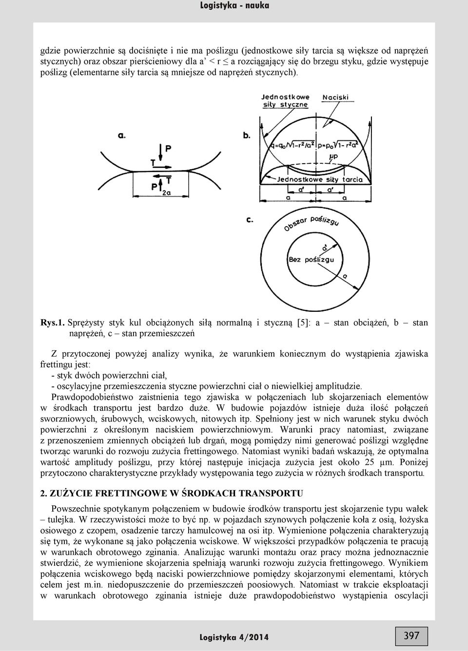Sprężysty styk kul obciążonych siłą normalną i styczną [5]: a stan obciążeń, b stan naprężeń, c stan przemieszczeń Z przytoczonej powyżej analizy wynika, że warunkiem koniecznym do wystąpienia