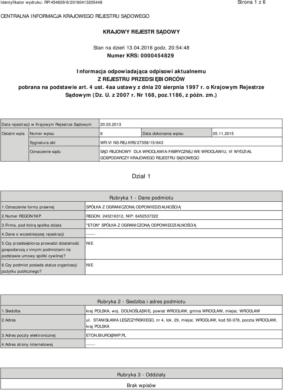 o Krajowym Rejestrze Sądowym (Dz. U. z 2007 r. Nr 168, poz.1186, z późn. zm.) Data rejestracji w Krajowym Rejestrze Sądowym 20.03.2013 Ostatni wpis Numer wpisu 6 Data dokonania wpisu 05.11.2015 Sygnatura akt Oznaczenie sądu WR.