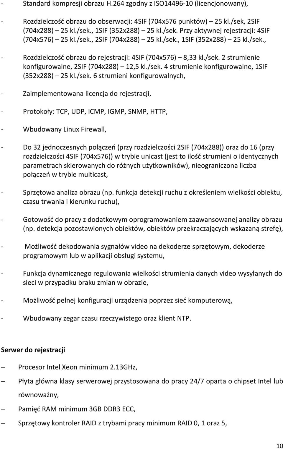 /sek. 6 strumieni konfigurowalnych, - Zaimplementowana licencja do rejestracji, - Protokoły: TCP, UDP, ICMP, IGMP, SNMP, HTTP, - Wbudowany Linux Firewall, - Do 32 jednoczesnych połączeń (przy