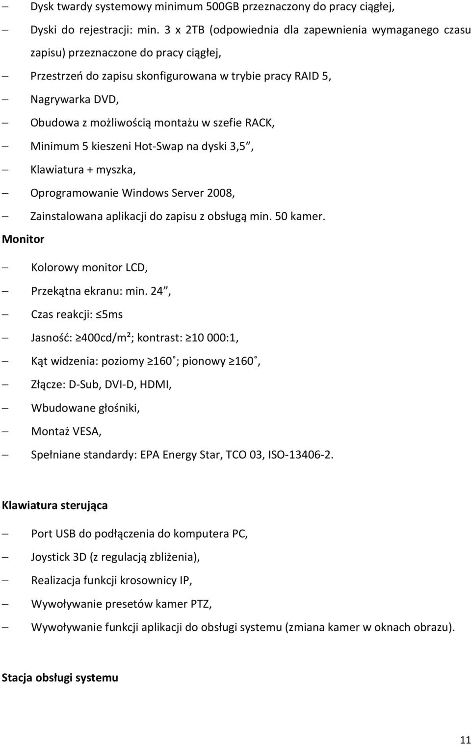 szefie RACK, Minimum 5 kieszeni Hot-Swap na dyski 3,5, Klawiatura + myszka, Oprogramowanie Windows Server 2008, Zainstalowana aplikacji do zapisu z obsługą min. 50 kamer.