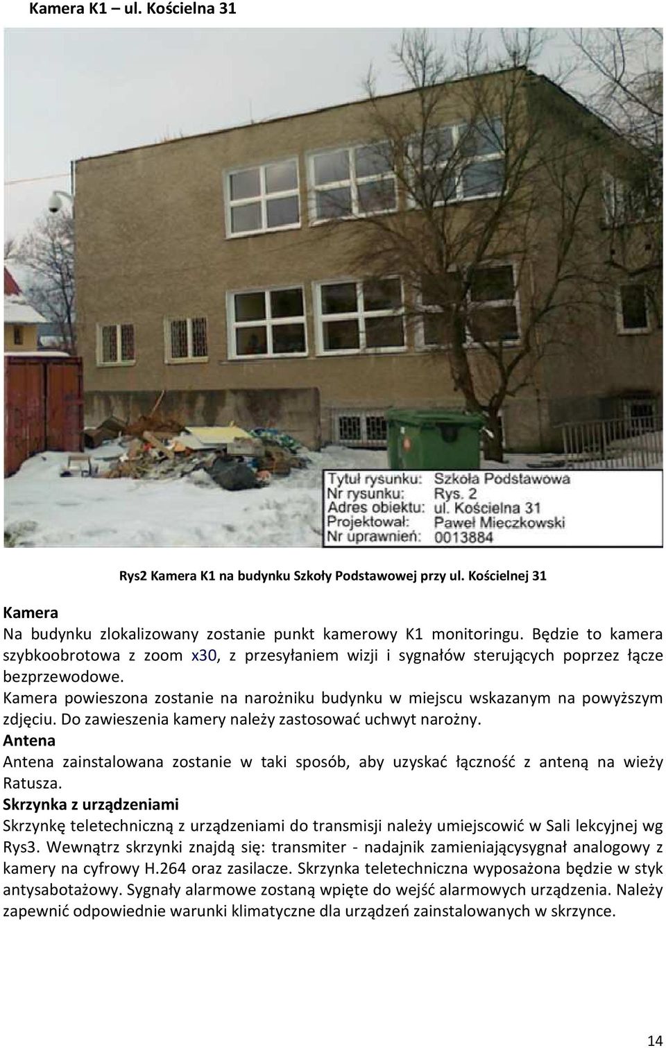 Kamera powieszona zostanie na narożniku budynku w miejscu wskazanym na powyższym zdjęciu. Do zawieszenia kamery należy zastosować uchwyt narożny.