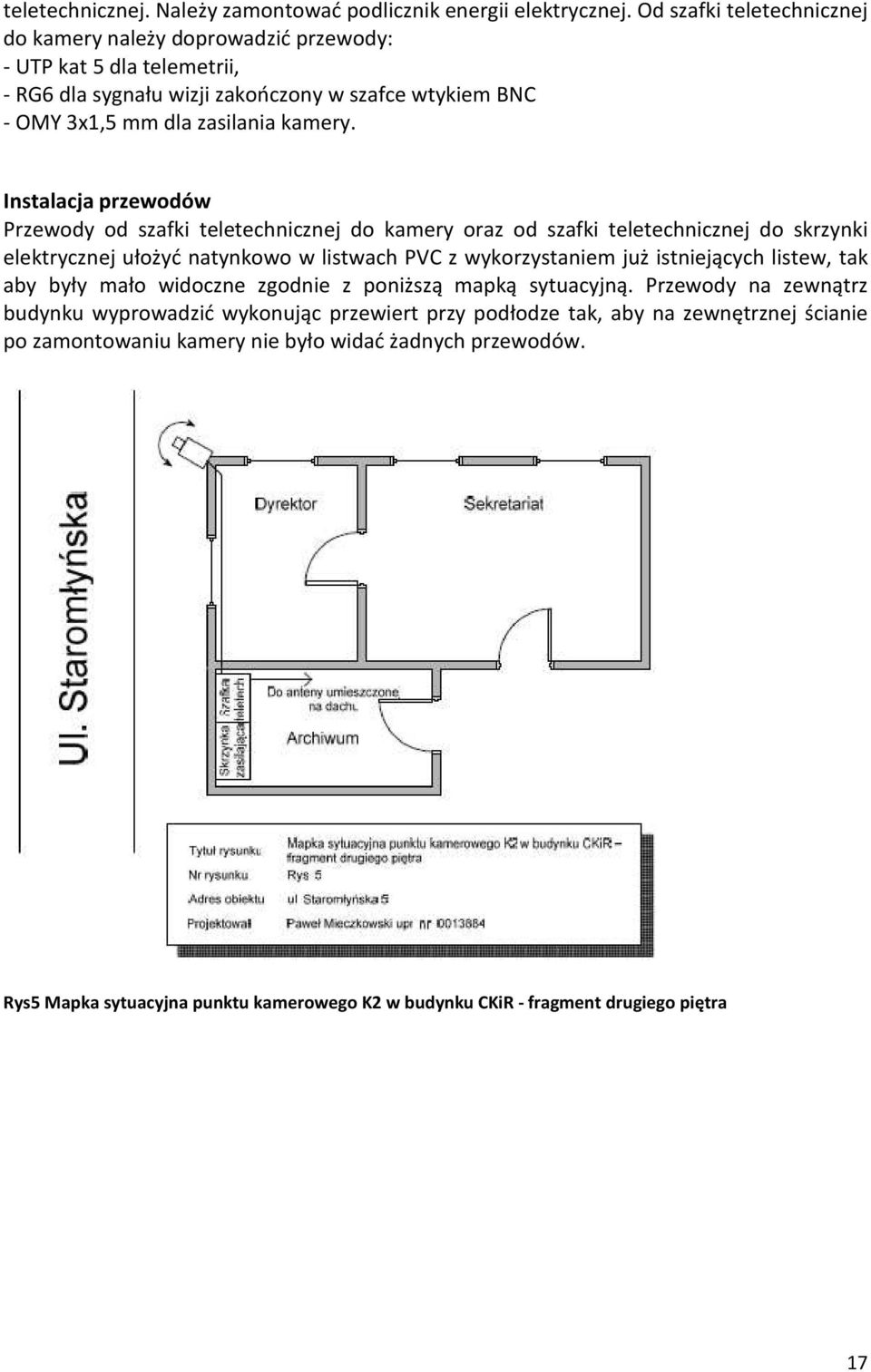 Instalacja przewodów Przewody od szafki teletechnicznej do kamery oraz od szafki teletechnicznej do skrzynki elektrycznej ułożyć natynkowo w listwach PVC z wykorzystaniem już istniejących