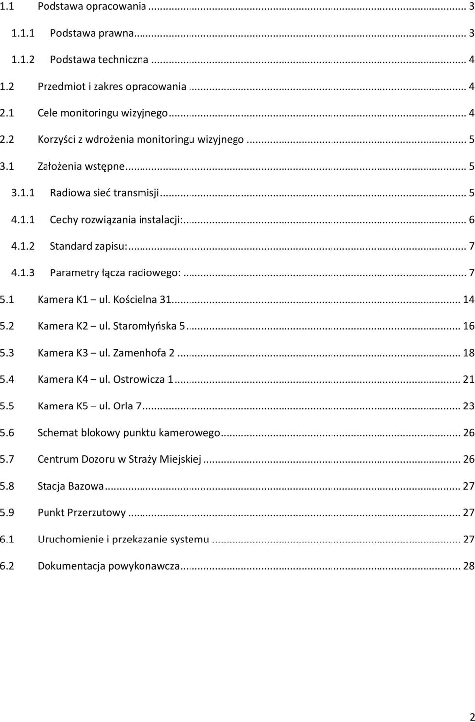 Kościelna 31...14 5.2 Kamera K2 ul. Staromłyńska 5...16 5.3 Kamera K3 ul. Zamenhofa 2...18 5.4 Kamera K4 ul. Ostrowicza 1...21 5.5 Kamera K5 ul. Orla 7...23 5.