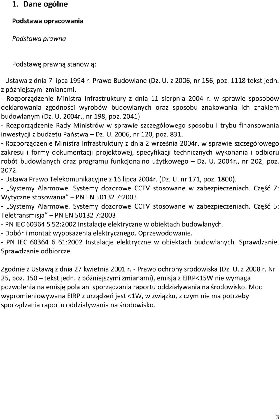 , nr 198, poz. 2041) - Rozporządzenie Rady Ministrów w sprawie szczegółowego sposobu i trybu finansowania inwestycji z budżetu Państwa Dz. U. 2006, nr 120, poz. 831.