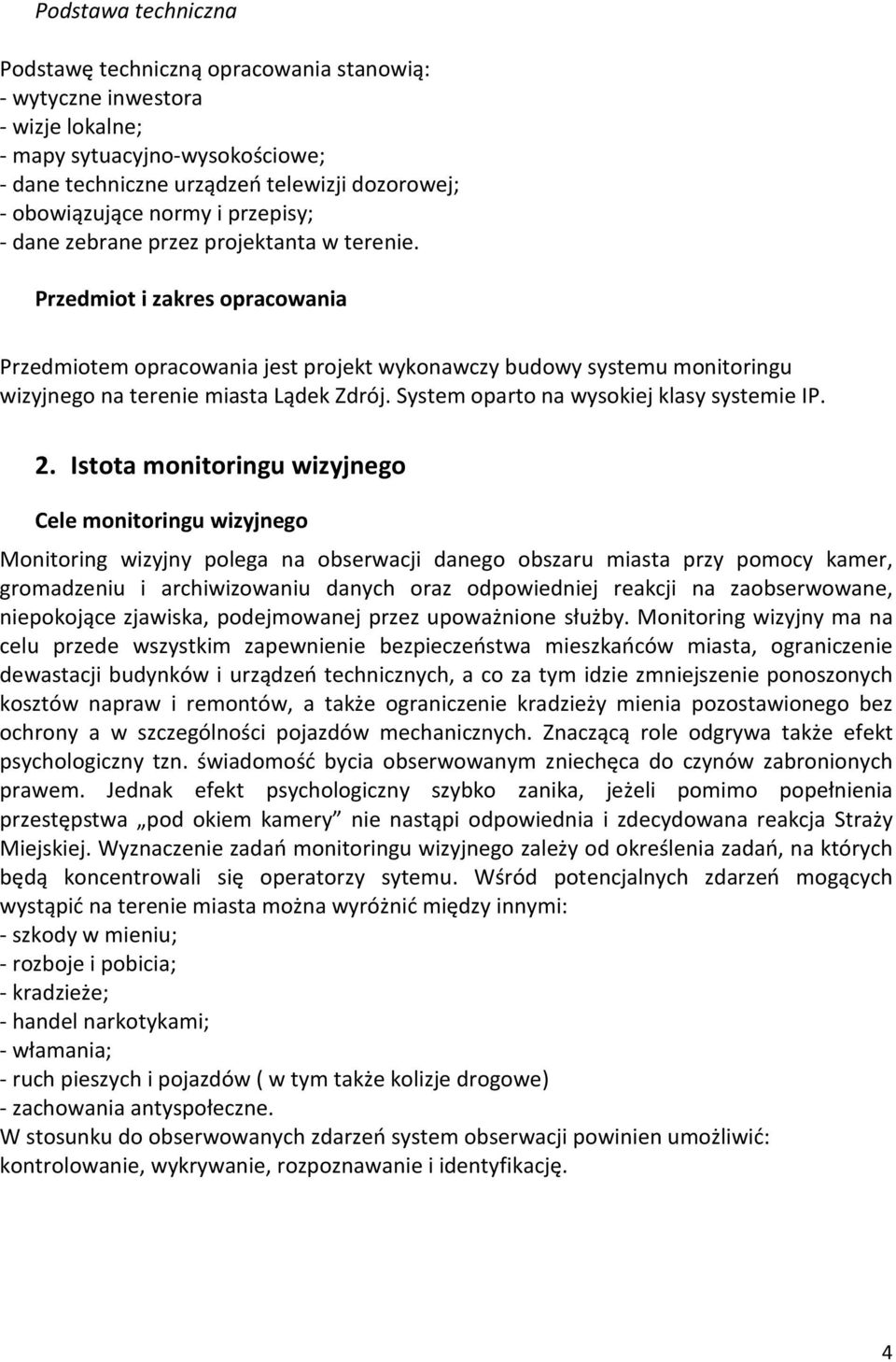 Przedmiot i zakres opracowania Przedmiotem opracowania jest projekt wykonawczy budowy systemu monitoringu wizyjnego na terenie miasta Lądek Zdrój. System oparto na wysokiej klasy systemie IP. 2.