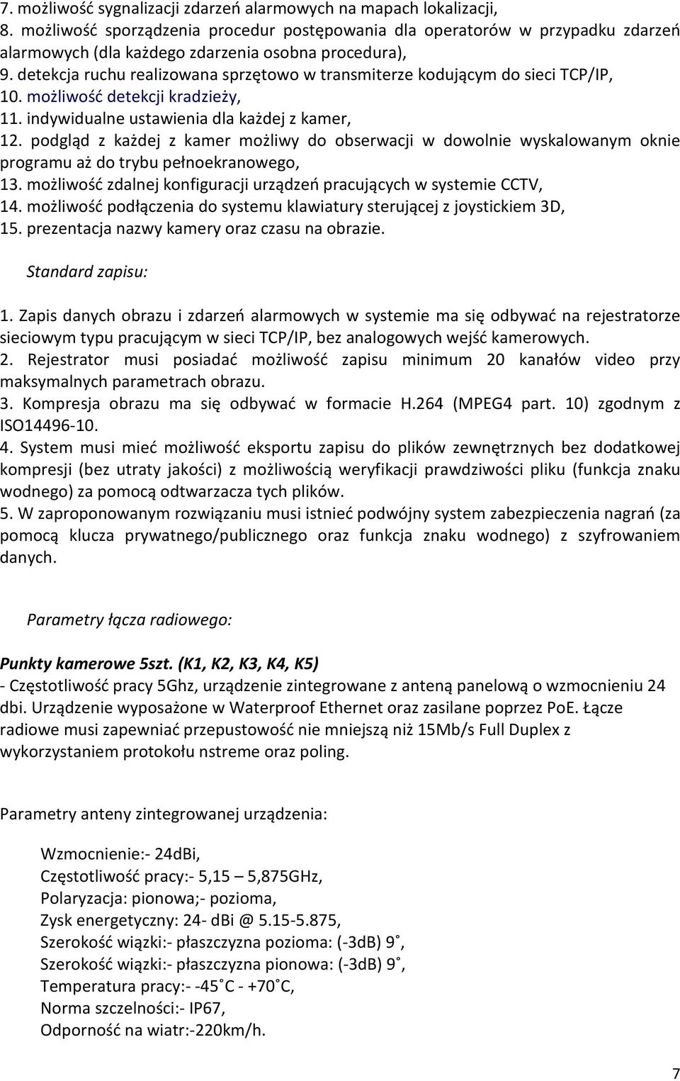 detekcja ruchu realizowana sprzętowo w transmiterze kodującym do sieci TCP/IP, 10. możliwość detekcji kradzieży, 11. indywidualne ustawienia dla każdej z kamer, 12.