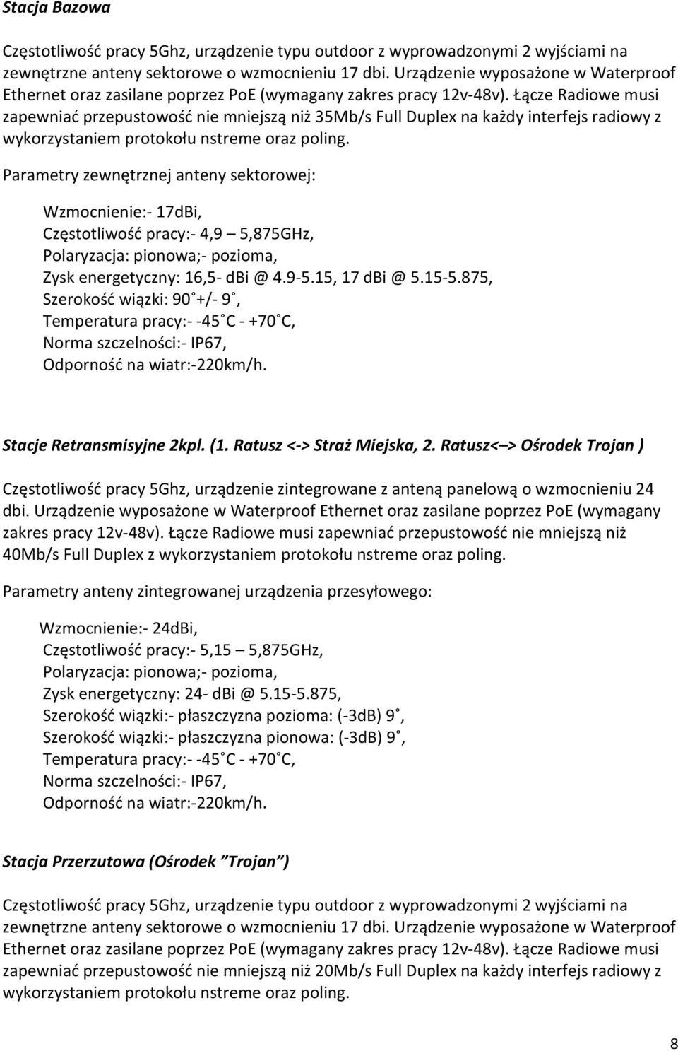 Łącze Radiowe musi zapewniać przepustowość nie mniejszą niż 35Mb/s Full Duplex na każdy interfejs radiowy z wykorzystaniem protokołu nstreme oraz poling.