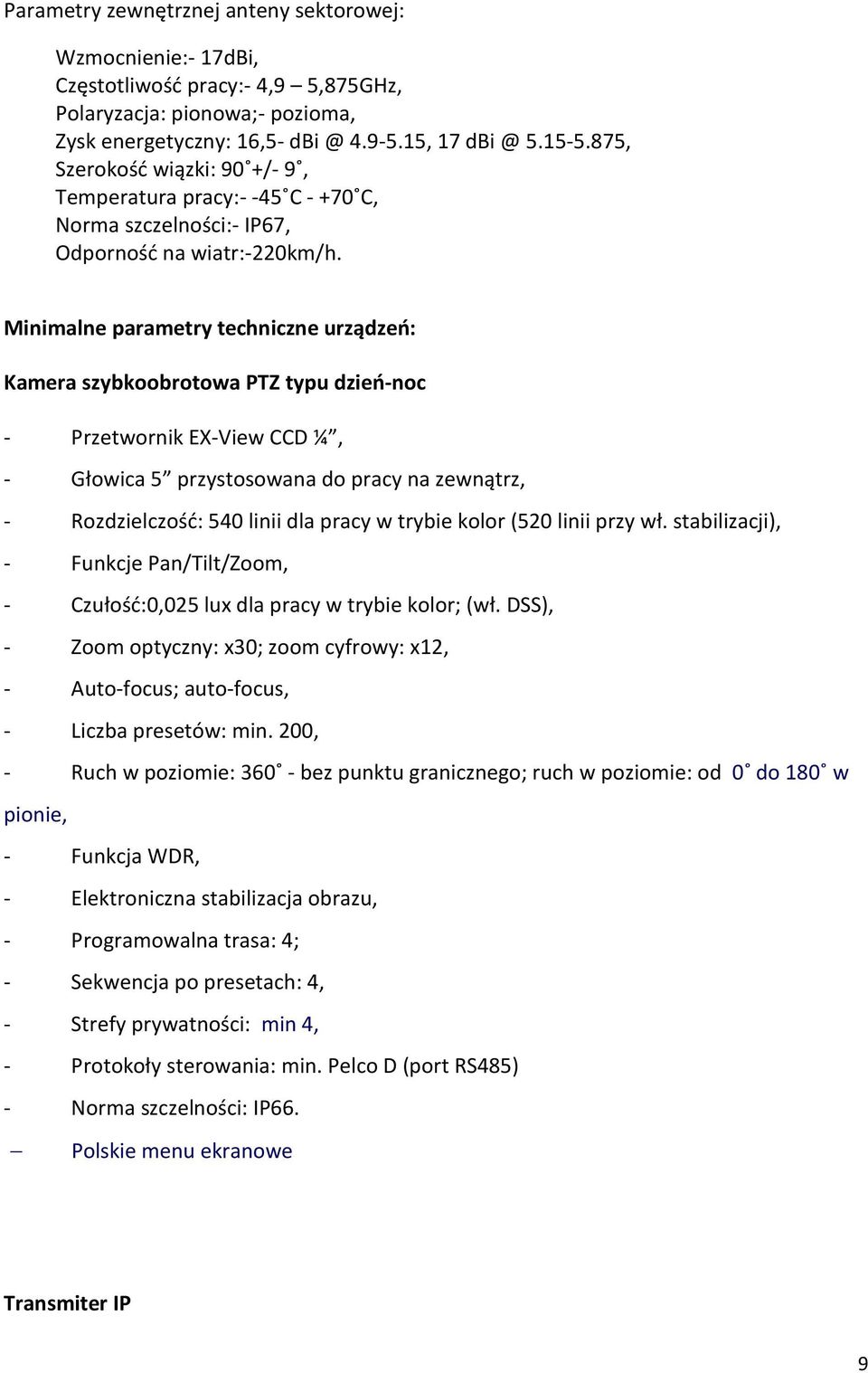 Minimalne parametry techniczne urządzeń: Kamera szybkoobrotowa PTZ typu dzień-noc - Przetwornik EX-View CCD ¼, - Głowica 5 przystosowana do pracy na zewnątrz, - Rozdzielczość: 540 linii dla pracy w