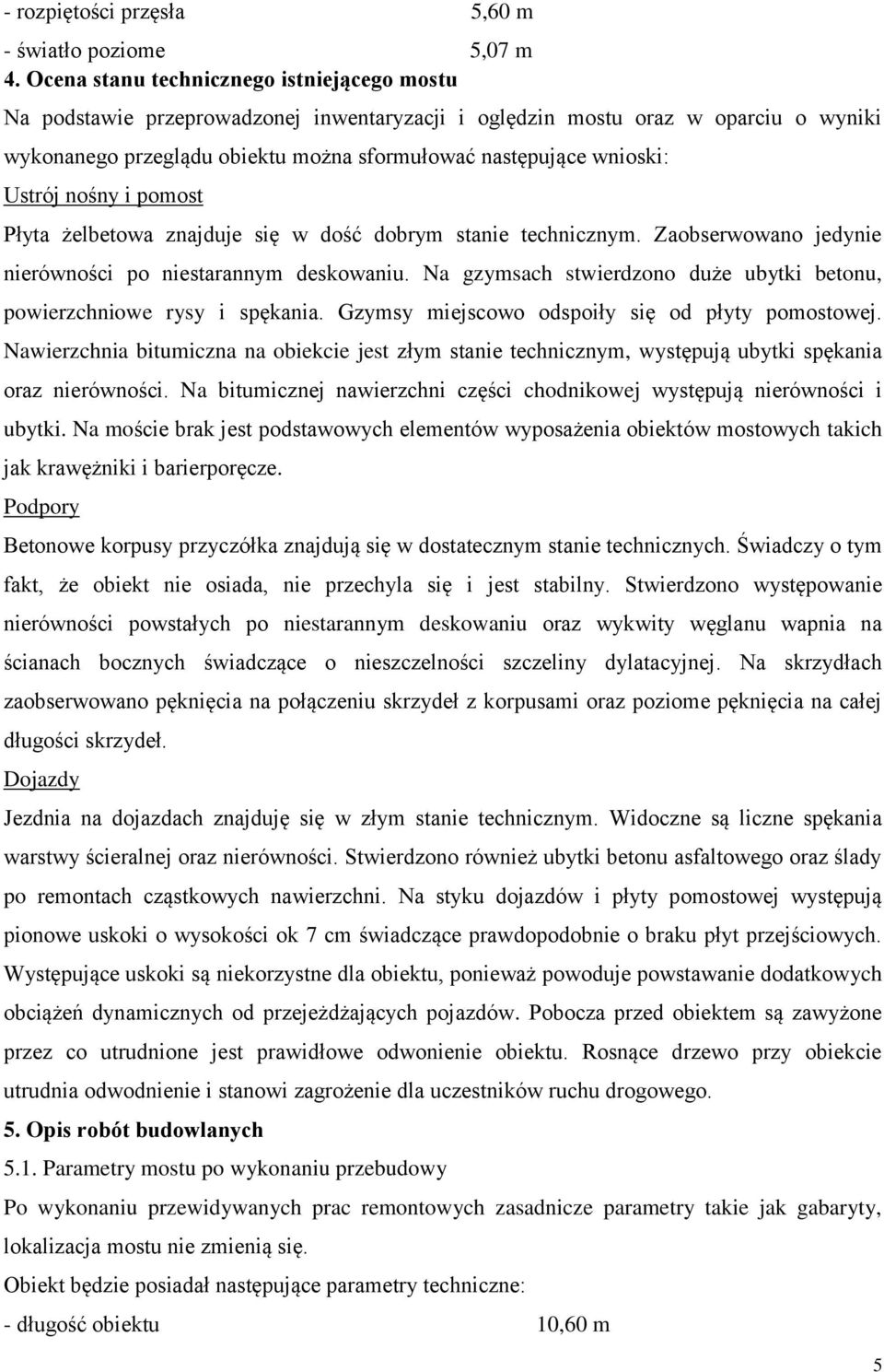 Ustrój nośny i pomost Płyta żelbetowa znajduje się w dość dobrym stanie technicznym. Zaobserwowano jedynie nierówności po niestarannym deskowaniu.