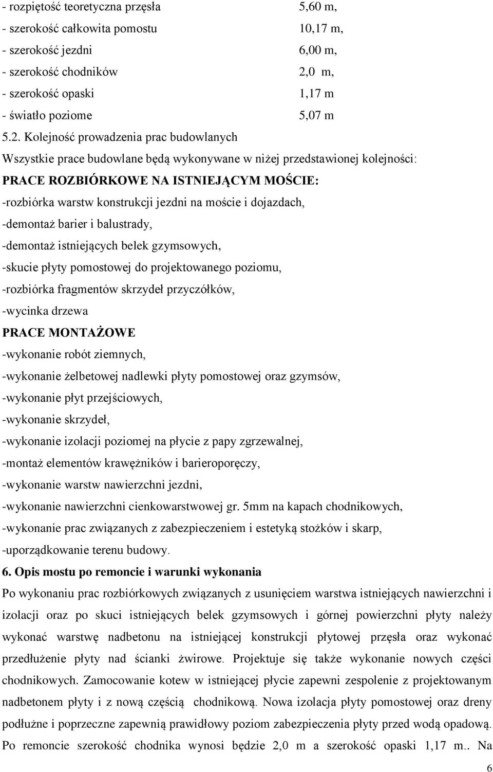 Kolejność prowadzenia prac budowlanych Wszystkie prace budowlane będą wykonywane w niżej przedstawionej kolejności: PRACE ROZBIÓRKOWE NA ISTNIEJĄCYM MOŚCIE: -rozbiórka warstw konstrukcji jezdni na