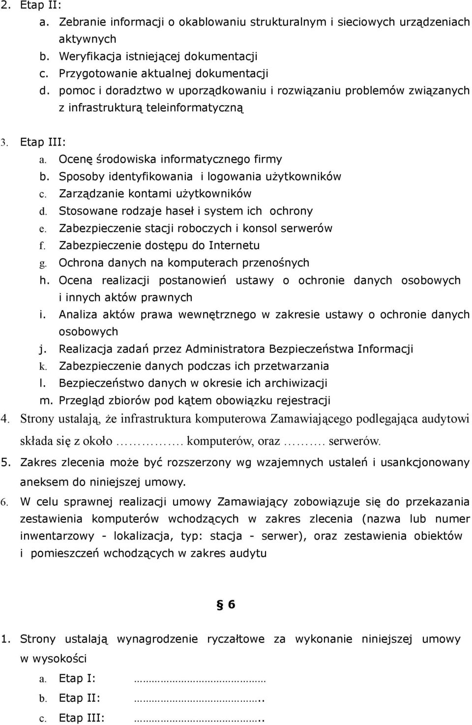 Sposoby identyfikowania i logowania użytkowników c. Zarządzanie kontami użytkowników d. Stosowane rodzaje haseł i system ich ochrony e. Zabezpieczenie stacji roboczych i konsol serwerów f.