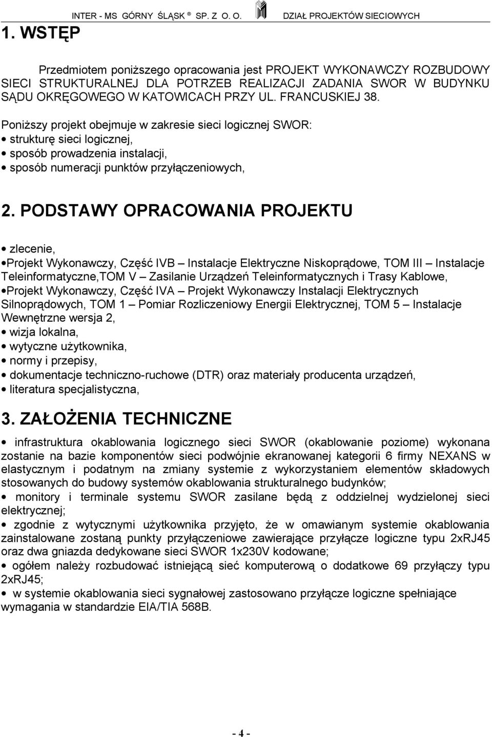 Poniższy projekt obejmuje w zakresie sieci logicznej SWOR: strukturę sieci logicznej, sposób prowadzenia instalacji, sposób numeracji punktów przyłączeniowych, 2.