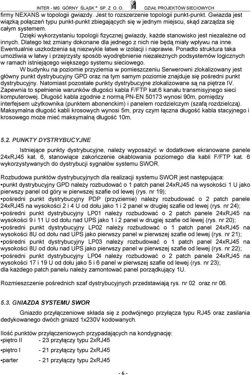 Ewentualnie uszkodzenia są niezwykle łatwe w izolacji i naprawie.