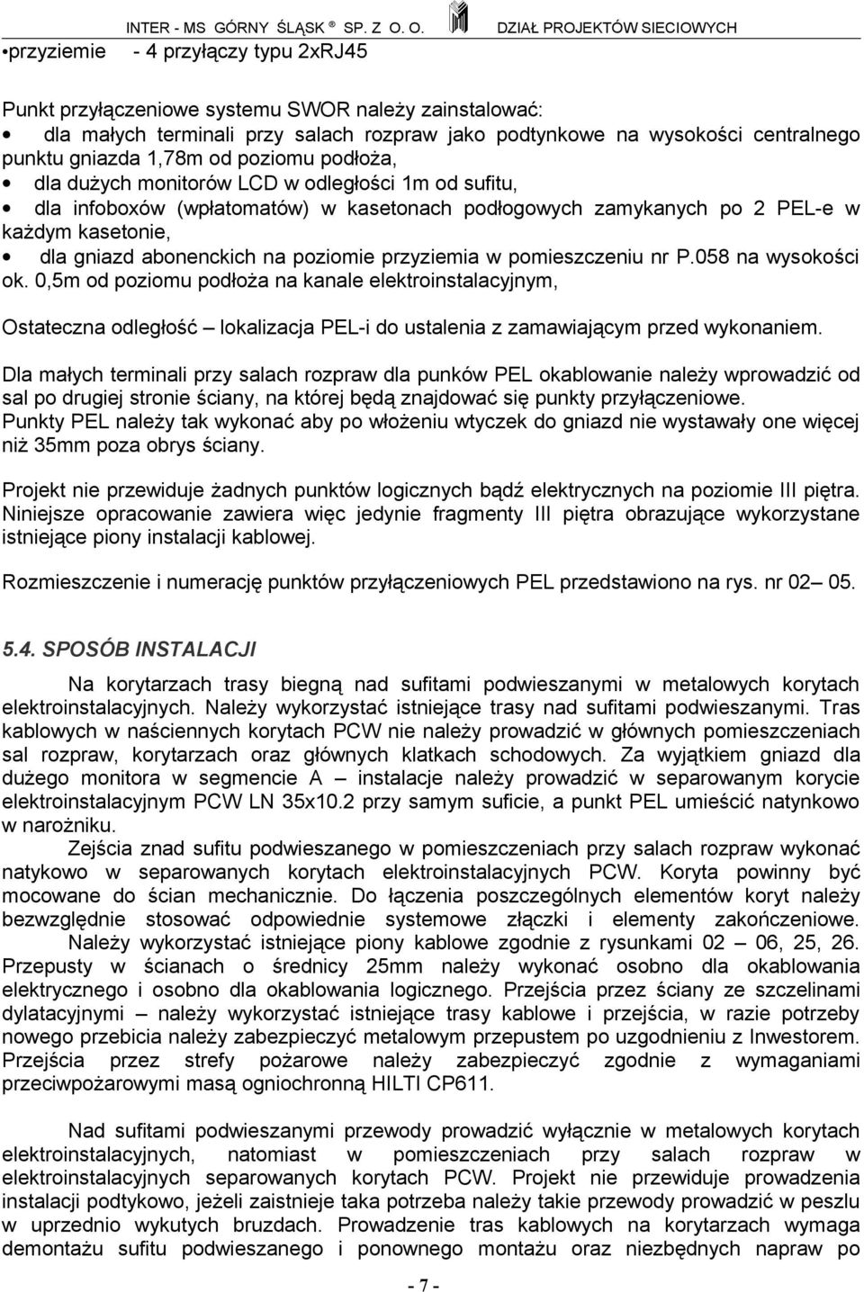 dużych monitorów LCD w odległości 1m od sufitu, dla infoboxów (wpłatomatów) w kasetonach podłogowych zamykanych po 2 PEL-e w każdym kasetonie, dla gniazd abonenckich na poziomie przyziemia w