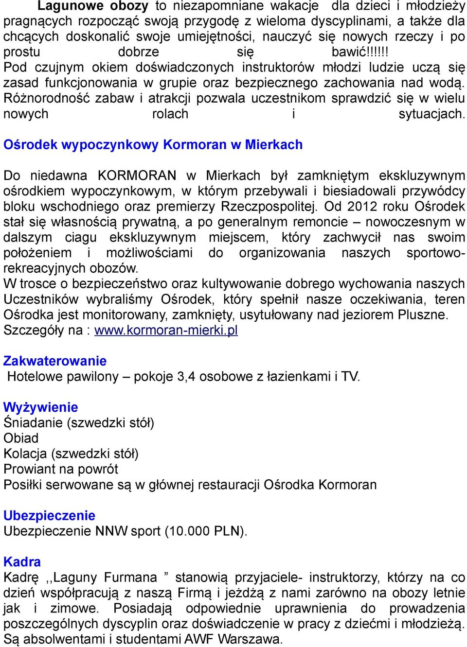 Różnorodność zabaw i atrakcji pozwala uczestnikom sprawdzić się w wielu nowych rolach i sytuacjach.