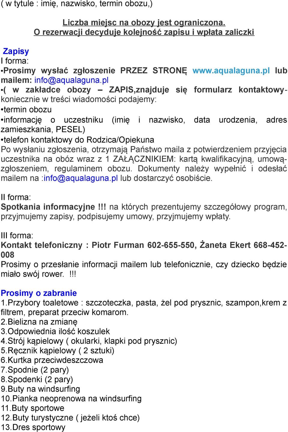 pl ( w zakładce obozy ZAPIS,znajduje się formularz kontaktowykoniecznie w treści wiadomości podajemy: termin obozu informację o uczestniku (imię i nazwisko, data urodzenia, adres zamieszkania, PESEL)