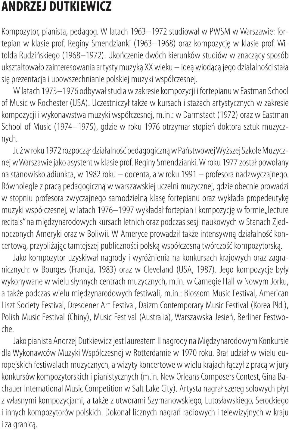 Ukończenie dwóch kierunków studiów w znaczący sposób ukształtowało zainteresowania artysty muzyką XX wieku ideą wiodącą jego działalności stała się prezentacja i upowszechnianie polskiej muzyki