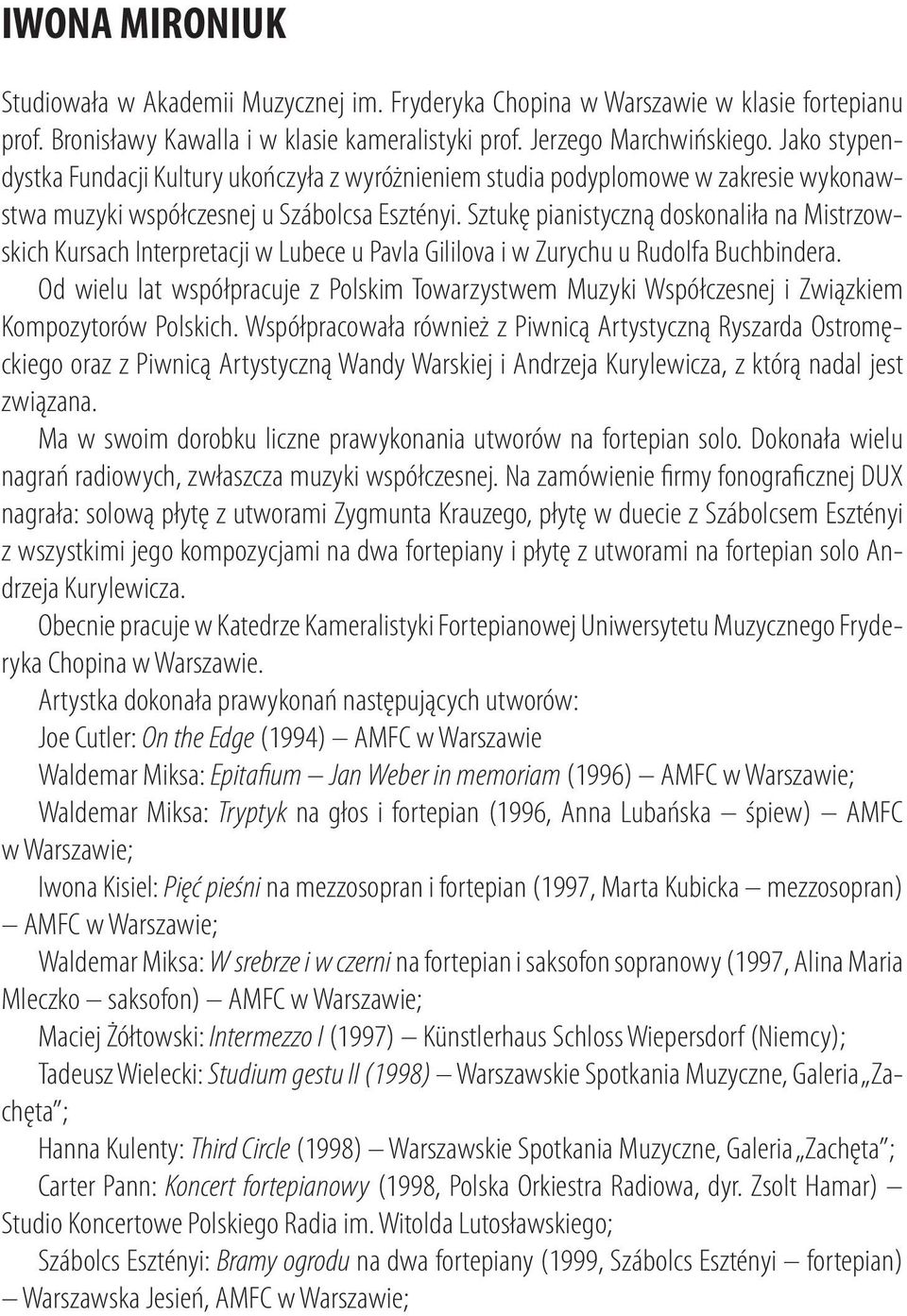 Sztukę pianistyczną doskonaliła na Mistrzowskich Kursach Interpretacji w Lubece u Pavla Gililova i w Zurychu u Rudolfa Buchbindera.