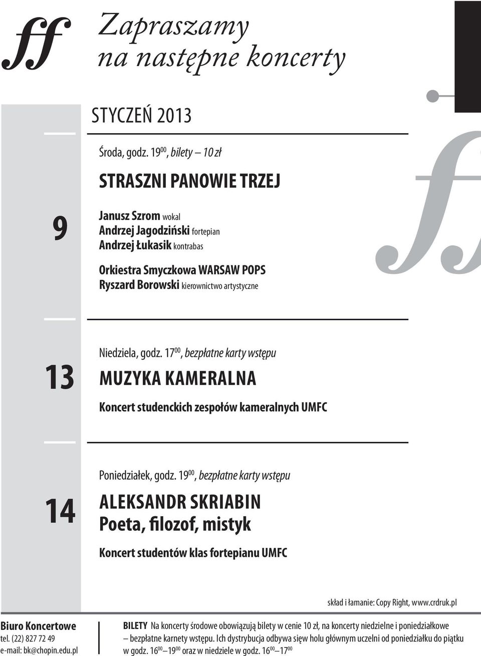 Niedziela, godz. 17 00, bezpłatne karty wstępu MUZYKA KAMERALNA Koncert studenckich zespołów kameralnych UMFC 14 Poniedziałek, godz.