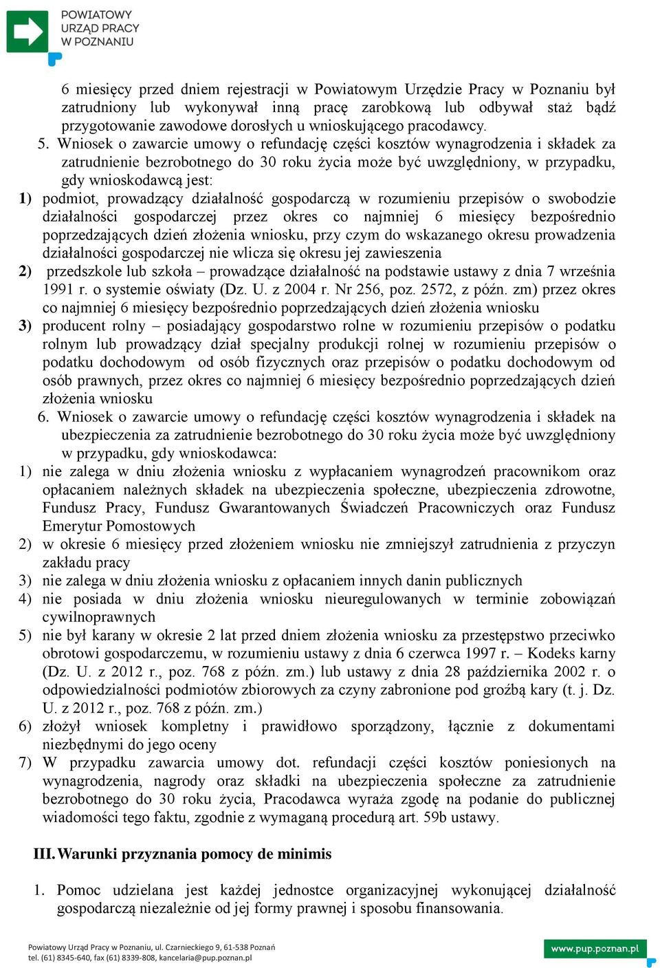 Wniosek o zawarcie umowy o refundację części kosztów wynagrodzenia i składek za zatrudnienie bezrobotnego do 30 roku życia może być uwzględniony, w przypadku, gdy wnioskodawcą jest: 1) podmiot,