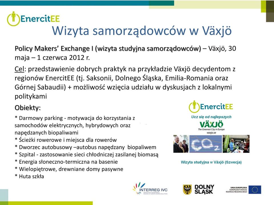 Saksonii, Dolnego Śląska, Emilia-Romania oraz Górnej Sabaudii) + możliwość wzięcia udziału w dyskusjach z lokalnymi politykami Obiekty: Wizyta samorządowców w Växjö * Darmowy