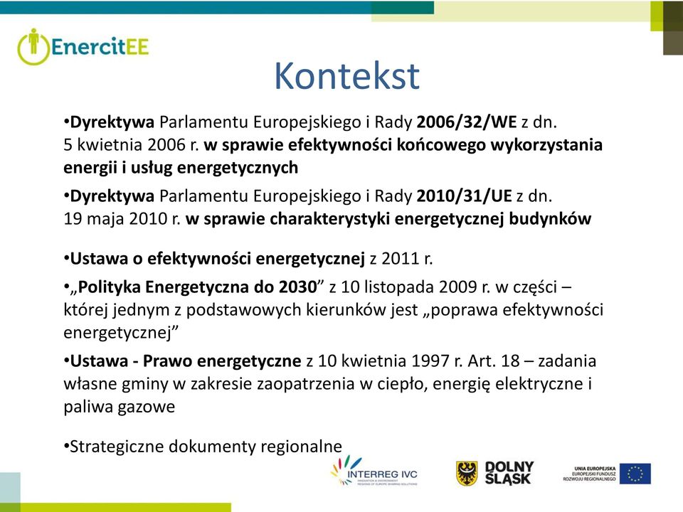 w sprawie charakterystyki energetycznej budynków Ustawa o efektywności energetycznej z 2011 r. Polityka Energetyczna do 2030 z 10 listopada 2009 r.