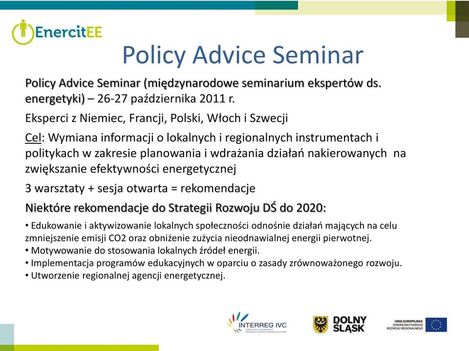 zwiększanie efektywności energetycznej 3 warsztaty + sesja otwarta = rekomendacje Niektóre rekomendacje do Strategii Rozwoju DŚ do 2020: Edukowanie i aktywizowanie lokalnych społeczności odnośnie