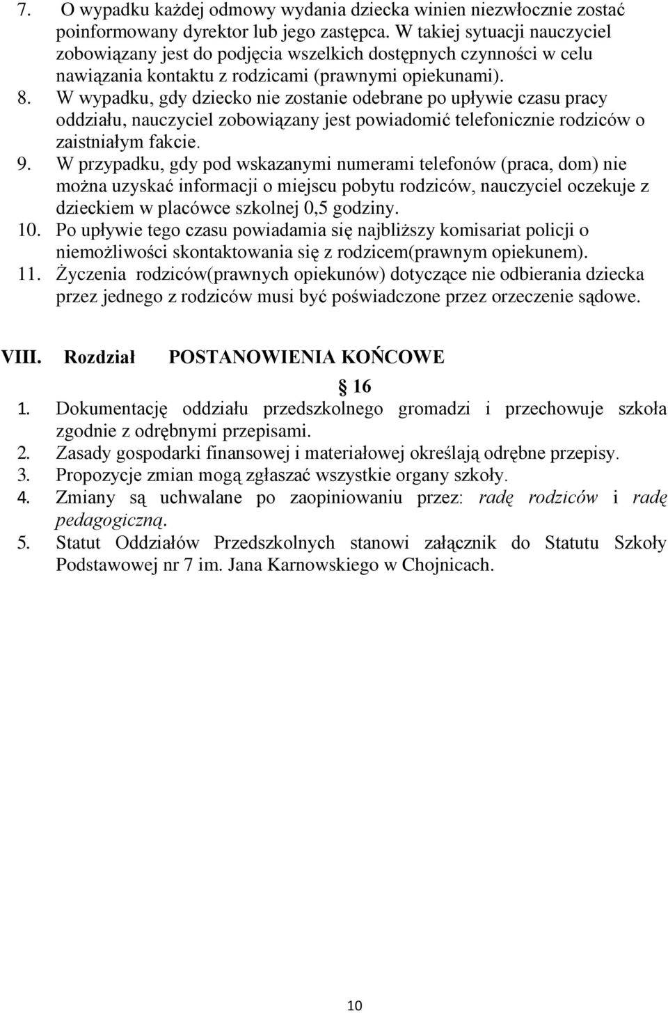 W wypadku, gdy dziecko nie zostanie odebrane po upływie czasu pracy oddziału, nauczyciel zobowiązany jest powiadomić telefonicznie rodziców o zaistniałym fakcie. 9.