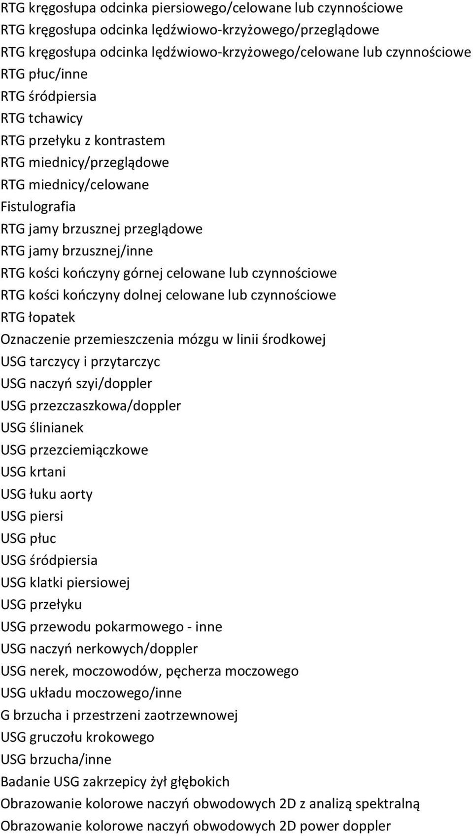 górnej celowane lub czynnościowe RTG kości kończyny dolnej celowane lub czynnościowe RTG łopatek Oznaczenie przemieszczenia mózgu w linii środkowej USG tarczycy i przytarczyc USG naczyń szyi/doppler