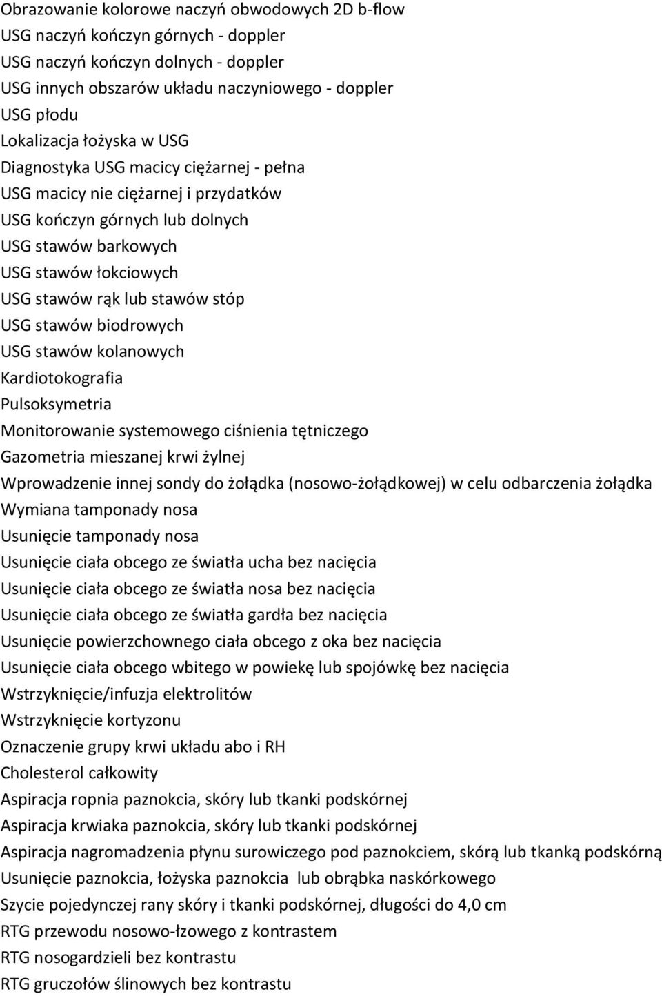 USG stawów biodrowych USG stawów kolanowych Kardiotokografia Pulsoksymetria Monitorowanie systemowego ciśnienia tętniczego Gazometria mieszanej krwi żylnej Wprowadzenie innej sondy do żołądka