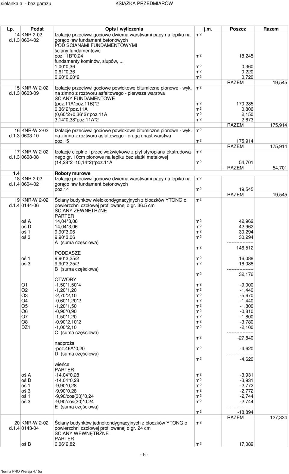 na zimno z roztworu asfaltowego - pierwsza warstwa CIANY FUNDAMENTOWE (poz.11a*poz.11b)*2 170,285 0,36*2*poz.11A 0,806 (0,60*2+0,36*2)*poz.11A 2,150 3,14*0,38*poz.