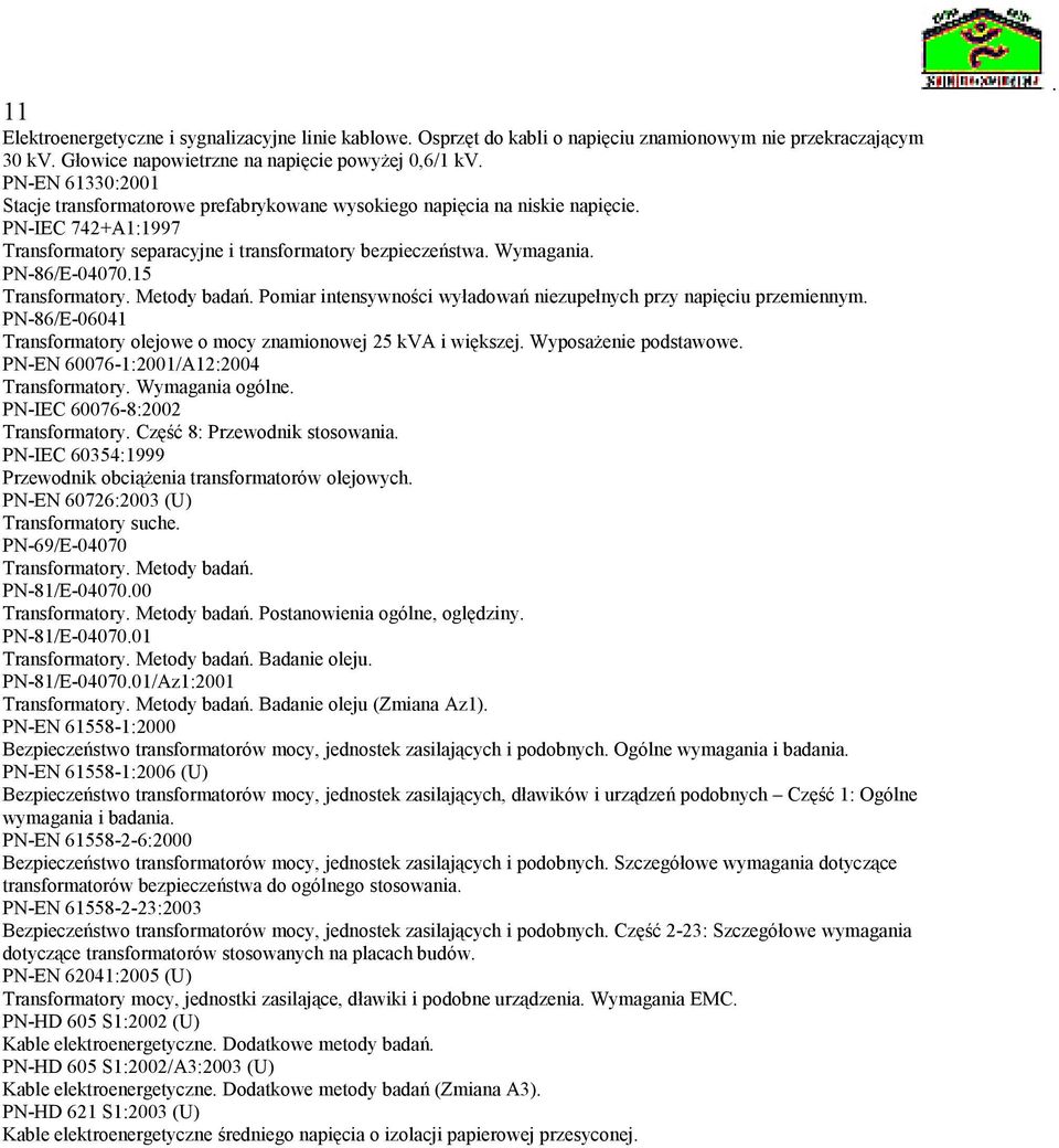 badań Pomiar intensywności wyładowań niezupełnych przy napięciu przemiennym PN-86/E-06041 Transformatory olejowe o mocy znamionowej 25 kva i większej Wyposażenie podstawowe PN-EN