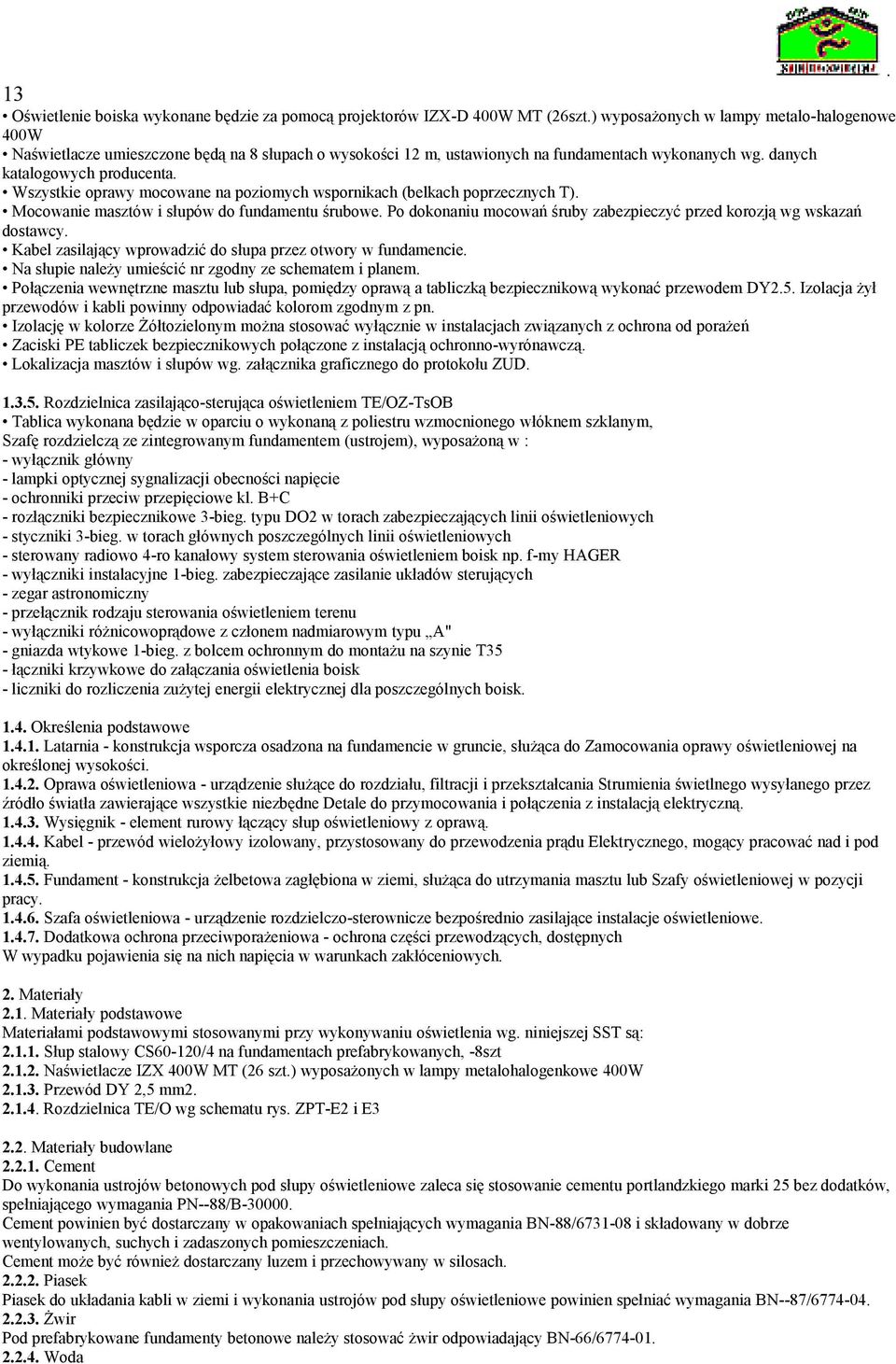 mocowań śruby zabezpieczyć przed korozją wg wskazań dostawcy Kabel zasilający wprowadzić do słupa przez otwory w fundamencie Na słupie należy umieścić nr zgodny ze schematem i planem Połączenia