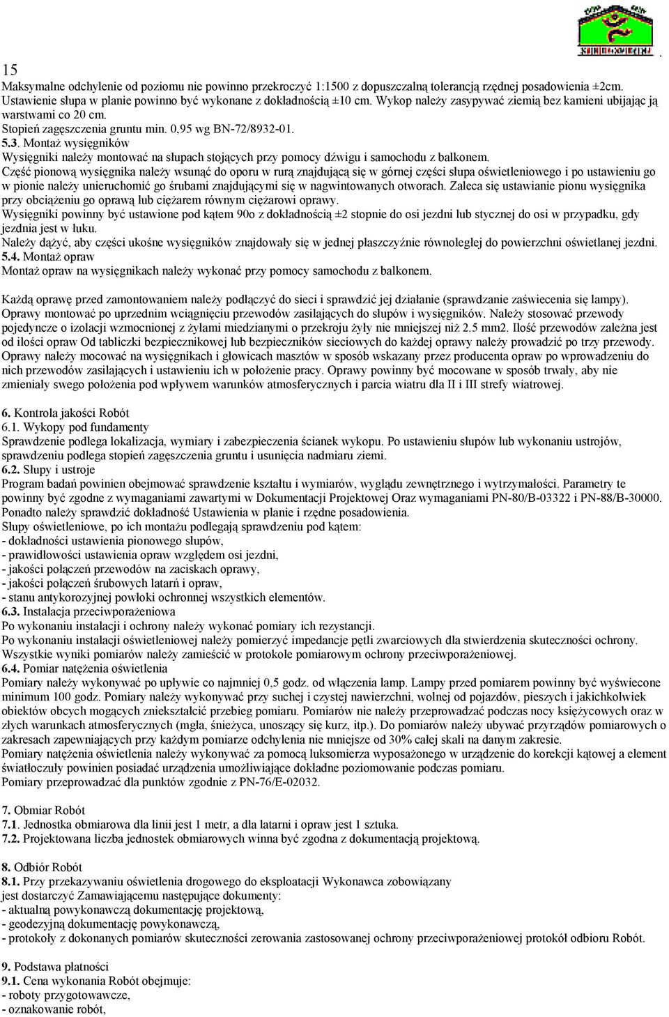 pomocy dźwigu i samochodu z balkonem Część pionową wysięgnika należy wsunąć do oporu w rurą znajdującą się w górnej części słupa oświetleniowego i po ustawieniu go w pionie należy unieruchomić go