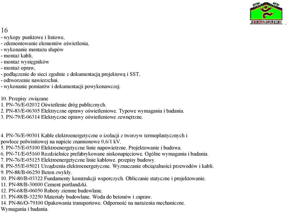oświetleniowe Typowe wymagania i badania 3 PN-79/E-06314 Elektryczne oprawy oświetleniowe zewnętrzne 4 PN-76/E-90301 Kable elektroenergetyczne o izolacji z tworzyw termoplastycznych i powłoce