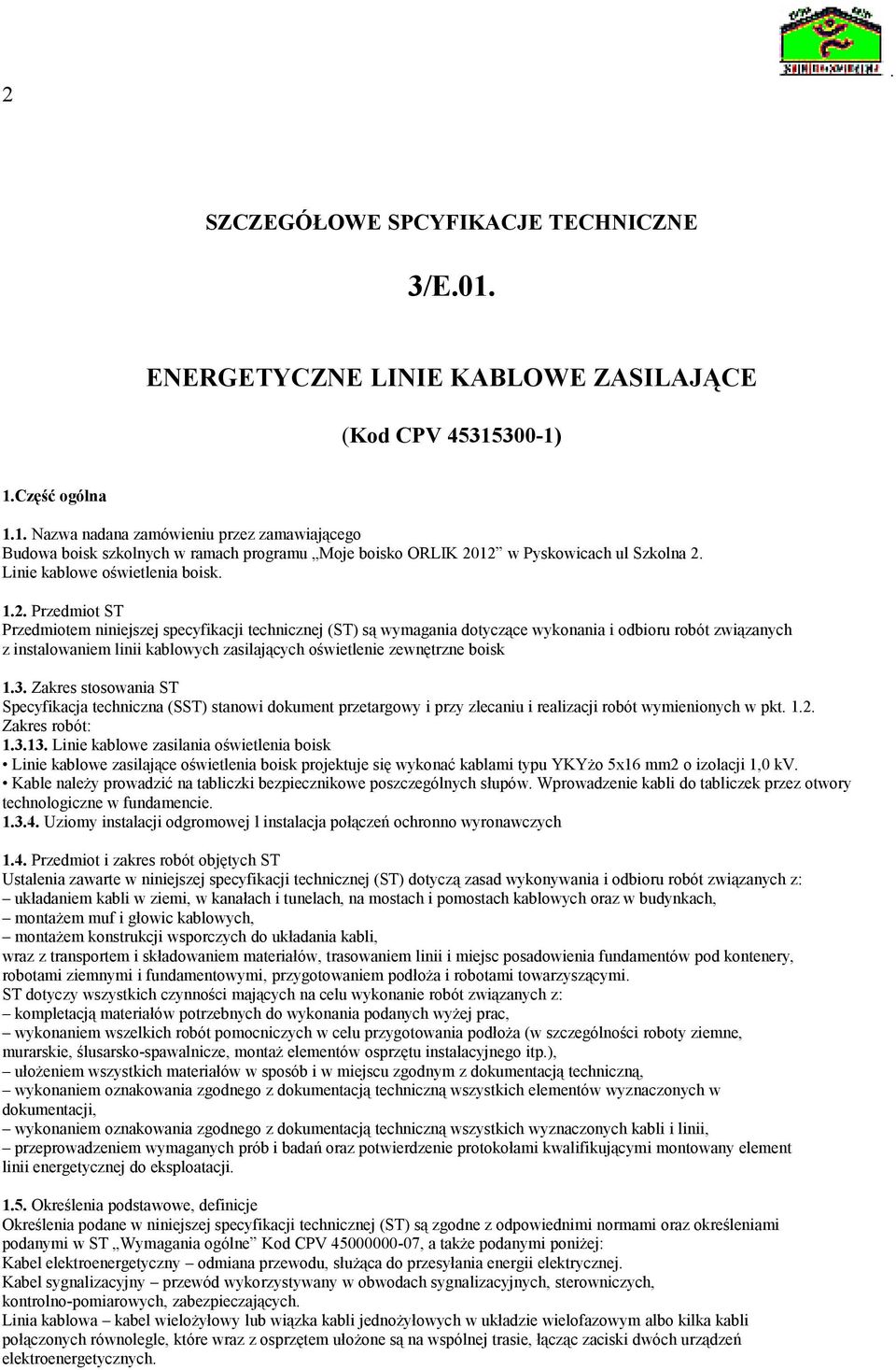 odbioru robót związanych z instalowaniem linii kablowych zasilających oświetlenie zewnętrzne boisk 13 Zakres stosowania ST Specyfikacja techniczna (SST) stanowi dokument przetargowy i przy zlecaniu i