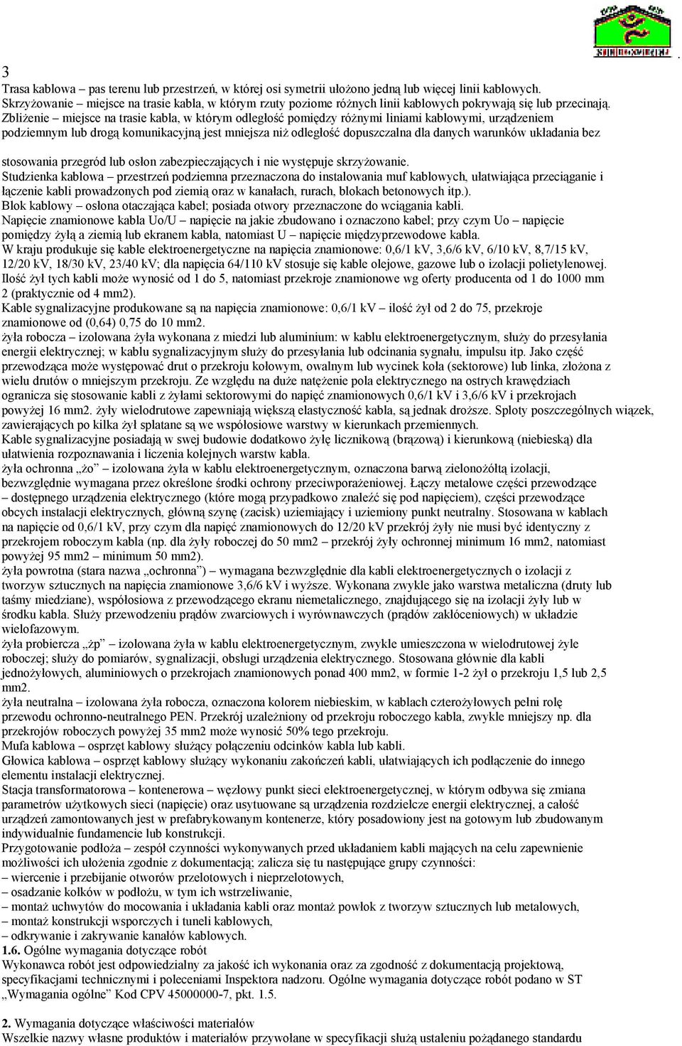 dopuszczalna dla danych warunków układania bez stosowania przegród lub osłon zabezpieczających i nie występuje skrzyżowanie Studzienka kablowa przestrzeń podziemna przeznaczona do instalowania muf