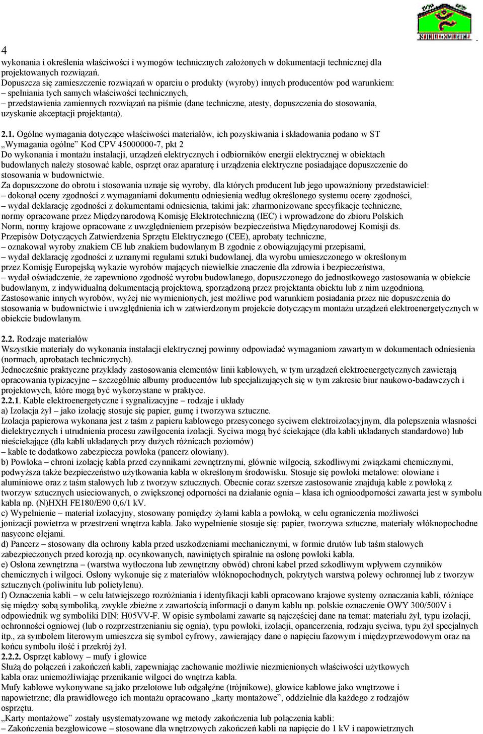 akceptacji projektanta) 21 Ogólne wymagania dotyczące właściwości materiałów, ich pozyskiwania i składowania podano w ST Wymagania ogólne Kod CPV 45000000-7, pkt 2 Do wykonania i montażu instalacji,
