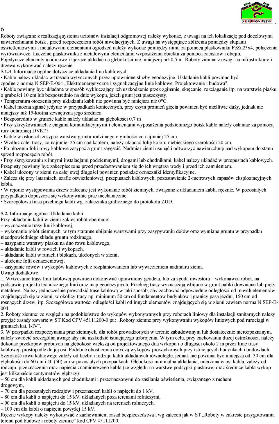 metalowymi elementami wyposażenia obiektu za pomocą zacisków i obejm Pojedyncze elementy uziomowe i łączące układać na głębokości nie mniejszej niż 0,5 m Roboty ziemne z uwagi na infrastrukturę i