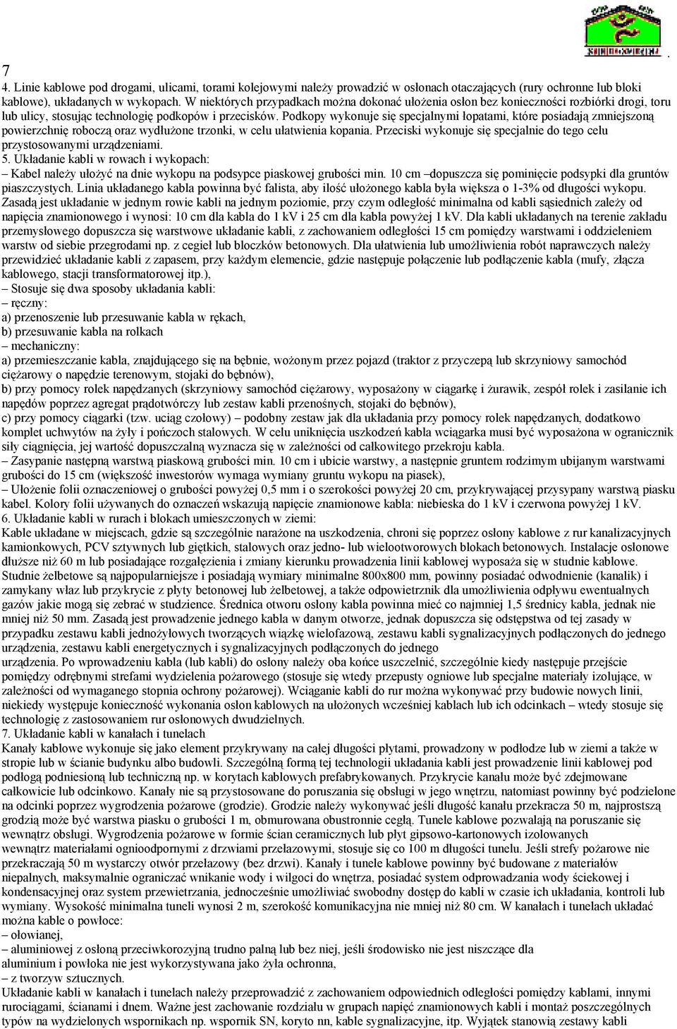 oraz wydłużone trzonki, w celu ułatwienia kopania Przeciski wykonuje się specjalnie do tego celu przystosowanymi urządzeniami 5 Układanie kabli w rowach i wykopach: Kabel należy ułożyć na dnie wykopu