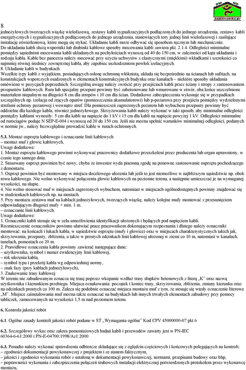 wsporniki lub drabinki kablowe sposoby mocowania kabli zawiera pkt 214 Odległości minimalne pomiędzy sąsiednimi mocowania kabli układanych na pochyłościach wynoszą od 40 do 150 cm, w zależności od