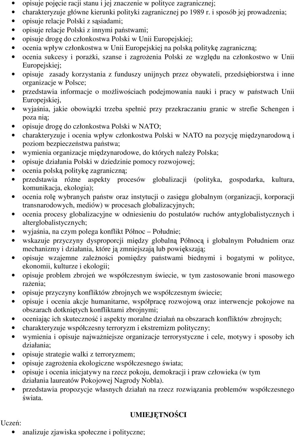 Europejskiej na polską politykę zagraniczną; ocenia sukcesy i porażki, szanse i zagrożenia Polski ze względu na członkostwo w Unii Europejskiej; opisuje zasady korzystania z funduszy unijnych przez