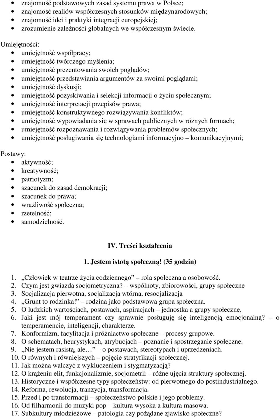 Umiejętności: umiejętność współpracy; umiejętność twórczego myślenia; umiejętność prezentowania swoich poglądów; umiejętność przedstawiania argumentów za swoimi poglądami; umiejętność dyskusji;