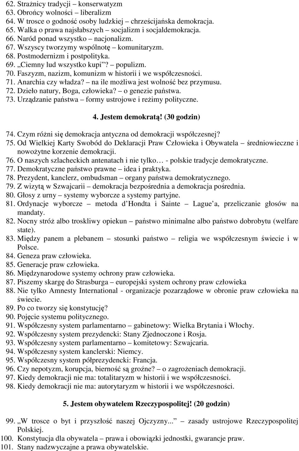 Faszyzm, nazizm, komunizm w historii i we współczesności. 71. Anarchia czy władza? na ile możliwa jest wolność bez przymusu. 72. Dzieło natury, Boga, człowieka? o genezie państwa. 73.