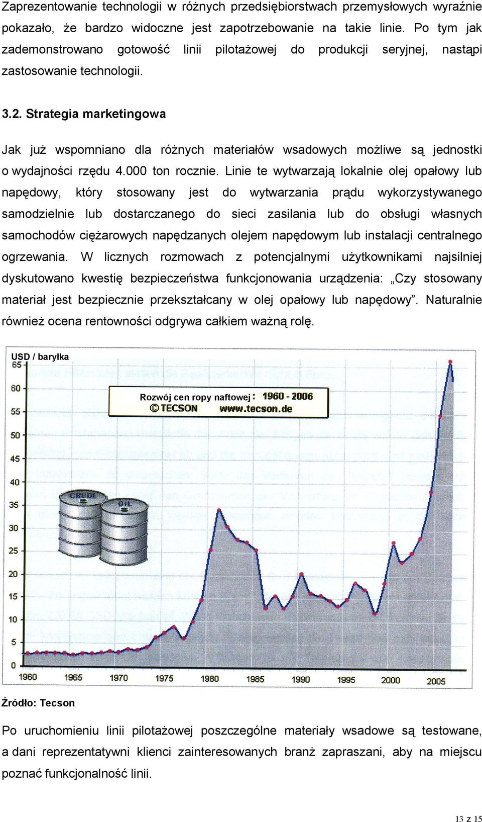 Strategia marketingowa Jak już wspomniano dla różnych materiałów wsadowych możliwe są jednostki o wydajności rzędu 4.000 ton rocznie.