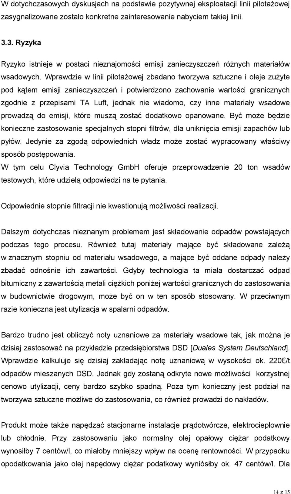 Wprawdzie w linii pilotażowej zbadano tworzywa sztuczne i oleje zużyte pod kątem emisji zanieczyszczeń i potwierdzono zachowanie wartości granicznych zgodnie z przepisami TA Luft, jednak nie wiadomo,