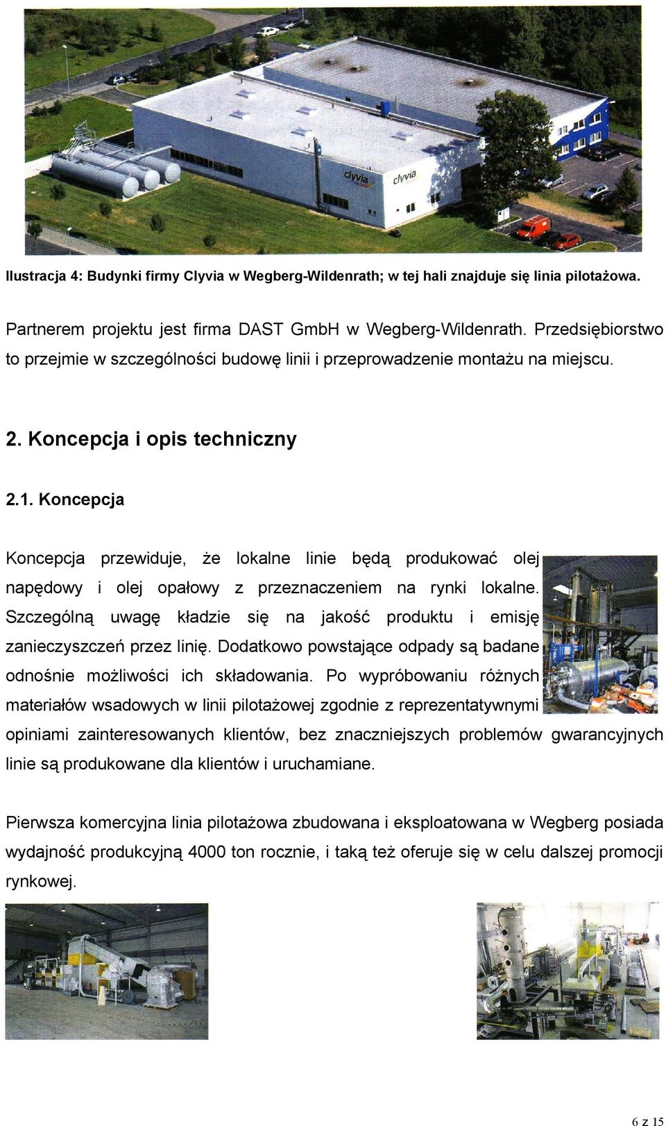 Koncepcja Koncepcja przewiduje, że lokalne linie będą produkować olej napędowy i olej opałowy z przeznaczeniem na rynki lokalne.